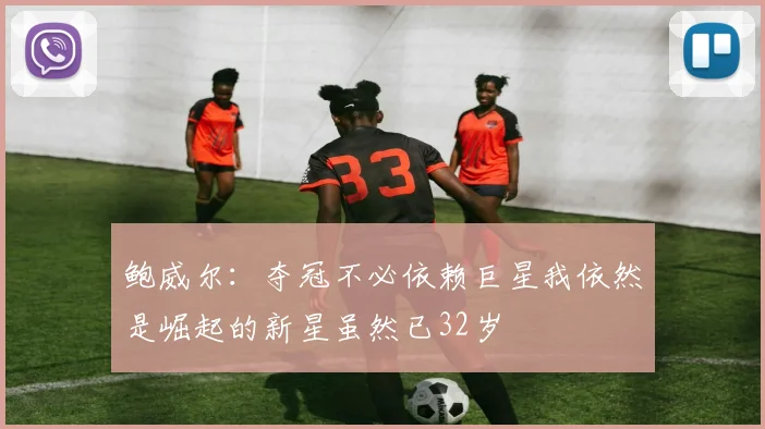 鲍威尔：夺冠不必依赖巨星我依然是崛起的新星虽然已32岁